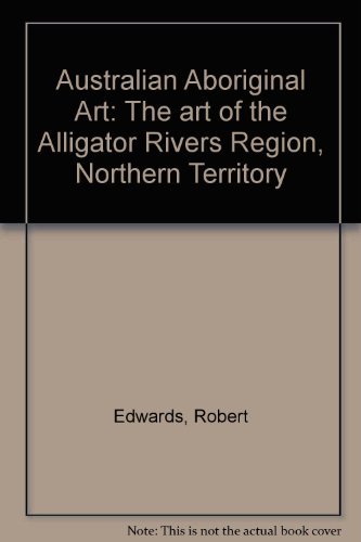 Australian Aboriginal Art: The art of the Alligator Rivers Region, Northern Territory (9780391016118) by Edwards, Robert