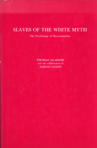 Slaves of the white myth: The psychology of neocolonialism (9780391019362) by Thomas Gladwin