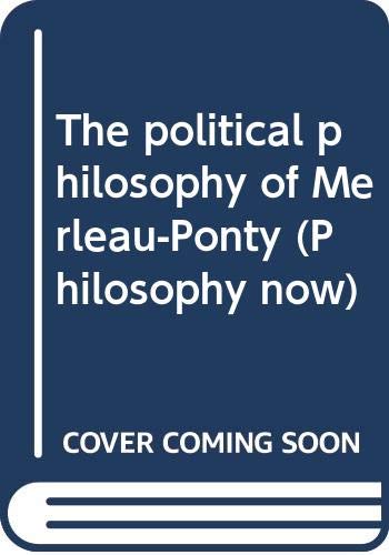 Stock image for The political philosophy of Merleau-Ponty (Philosophy now) for sale by Atticus Books