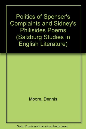 Politics of Spenser's Complaints and Sidney's Philisides Poems (Salzburg Studies in English Literature) (9780391027831) by Moore, Dennis