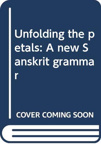 9780391028579: Unfolding the petals: A new Sanskrit grammar