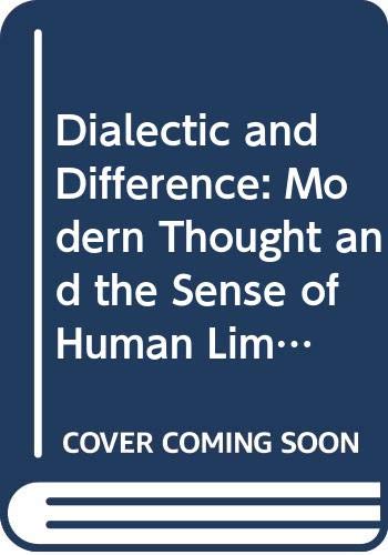 9780391036659: Dialectic and Difference: Modern Thought and the Sense of Human Limits (Contemporary Studies in Philosophy and the Human Sciences)