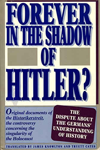 Stock image for Forever in the Shadow of Hitler?: Original Documents of Teh Historikerstreit, the Controversy Concerning the Singularity of the Holocaust for sale by KuleliBooks