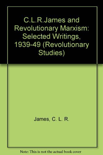 Stock image for C.l.r. James and Revolutionary Marxism: Selected Writings of C.l.r. James 1939-1949 for sale by HPB-Emerald