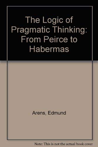 Stock image for The Logic of Pragmatic Thinking: From Peirce to Habermas for sale by Midtown Scholar Bookstore