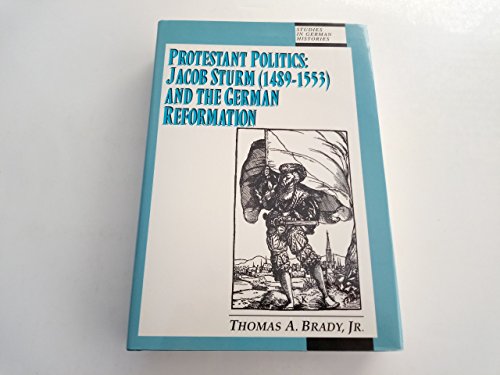 Beispielbild fr Protestant Politics: Jacob Sturm (1489-1553) and the German Reformation (Studies in German Histories) zum Verkauf von Books From California