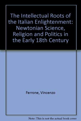 

The Intellectual Roots of the Italian Enlightenment: Newtonian Science, Religion, and Politics in the Early Eighteenth Century