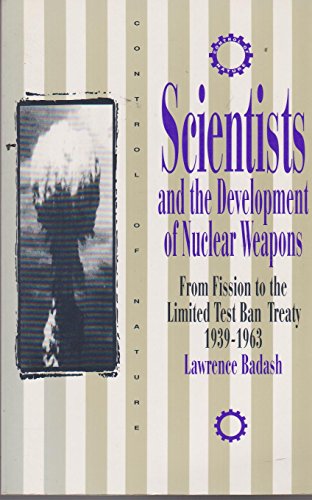 Scientists and the Development of Nuclear Weapons: From Fission to the Limited Test Ban Treaty 1939-1963 (The Control of Nature) (9780391038745) by Lawrence Badash