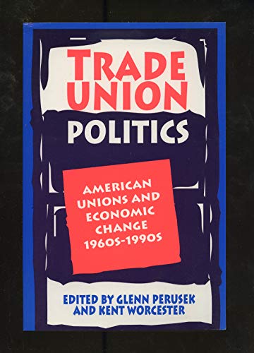 Beispielbild fr Trade Union Politics : American Unions and Economic Change, 1960s-1990s zum Verkauf von Better World Books
