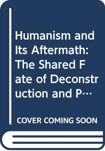 Beispielbild fr Humanism and Its Aftermath : The Shared Fate of Deconstruction and Politics zum Verkauf von Better World Books