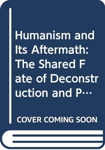 9780391038936: Humanism and Its Aftermath: The Shared Fate of Deconstruction and Politics