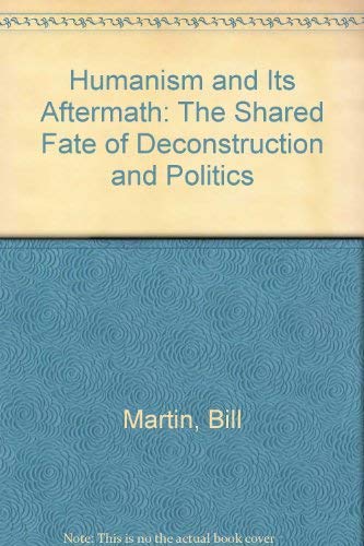 Beispielbild fr Humanism and Its Aftermath: The Shared Fate of Deconstruction and Politics zum Verkauf von Buchpark