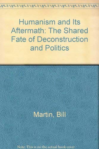 Stock image for Humanism and Its Aftermath: The Shared Fate of Deconstruction and Politics for sale by Hippo Books