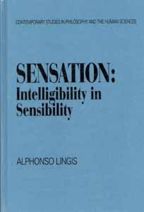 Sensation: Intelligibility in Sensibility (Contemporary Studies in Philosophy and the Human Sciences) (9780391038998) by Alphonso Lingis