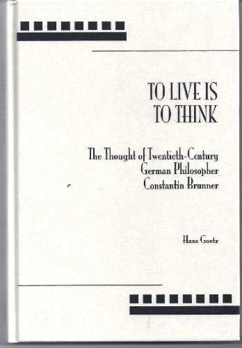 To Live Is to Think : The Thought of Twentieth-Century German Philosopher Constantin Brunner