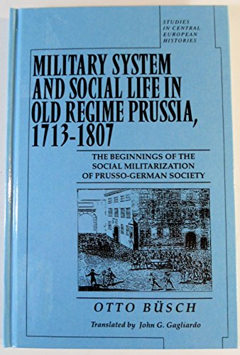 Beispielbild fr Military System and Social Life in Old Regime Prussia, 1713-1807. BRILL. 1997. zum Verkauf von Books From California