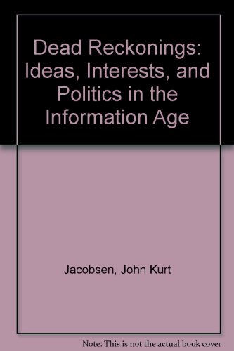 Stock image for Dead Reckonings: Ideas, Interests, and Politics in the Information Age for sale by AwesomeBooks