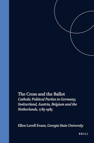 Stock image for The Cross and the Ballot: Catholic Political Parties in Germany, Switzerland, Austria, Belgium and the Netherlands, 1785-1985 (Studies in Central European Histories) for sale by Henry Stachyra, Bookseller
