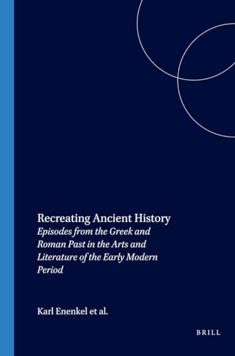 Imagen de archivo de Recreating Ancient History Episodes from the Greek and Roman Past in the Arts and Literature of the Early Modern Period a la venta por David's Books