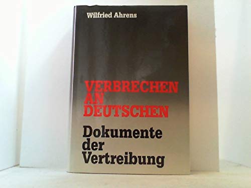 Verbrechen an Deutschen Dokumente der Vertreibung - Ahrens, Wilfried
