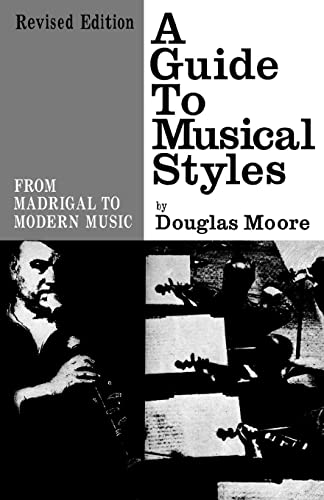 A Guide to Musical Styles: From Madrigal to Modern Music (9780393002003) by Moore, Douglas