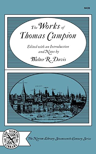 9780393004397: The Works of Thomas Campion: Complete Songs, Masques, and Treatises, with a Selection of the Latin Verse (Norton Library Seventeenth-Century)