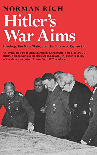 Hitler's War Aims: Ideology, the Nazi State, and the Course of Expansion - Rich, Norman