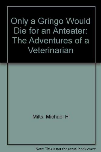 Beispielbild fr Only a Gringo Would Die for an Anteater : The Adventures of a Veterinarian zum Verkauf von Better World Books