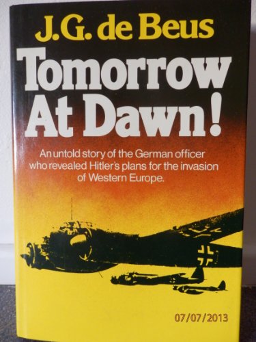 Beispielbild fr Tomorrow at Dawn ; An Untold Story of the German Officer who Revealed Hitler's Plans for the Invasion of Western Europe zum Verkauf von Lewes Book Centre