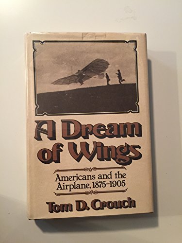 Stock image for A Dream of Wings : Americans and the Airplane, 1875-1905 for sale by Better World Books