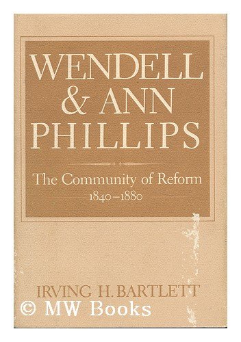 Imagen de archivo de Wendell and Ann Phillips : The Community of Reform, 1840-1880 a la venta por Better World Books