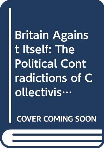 Imagen de archivo de Britain Against Itself: The Political Contradictions of Collectivism a la venta por Wonder Book