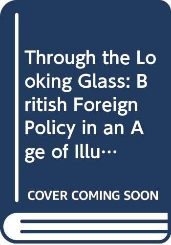 Beispielbild fr Through the Looking Glass: British Foreign Policy in an Age of Illusions zum Verkauf von Wonder Book