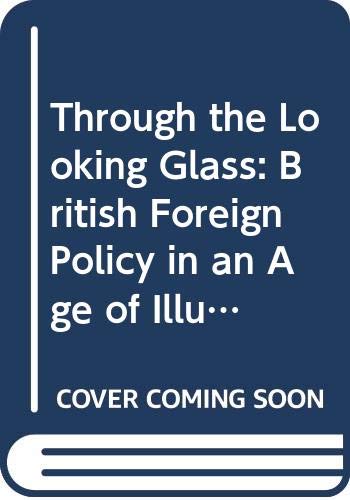 Imagen de archivo de Through the Looking Glass: British Foreign Policy in an Age of Illusions a la venta por Wonder Book