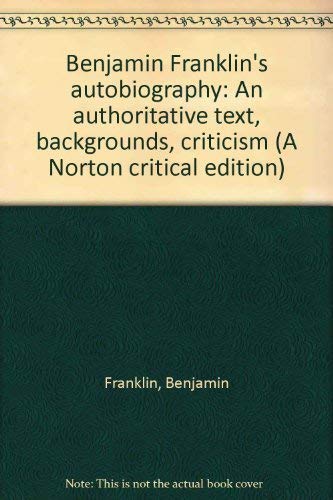 Beispielbild fr Benjamin Franklin`s autobiography. An authoritative text. Backgrounds. Criticism. ( A Norton critical edition). zum Verkauf von Antiquariat Langguth - lesenhilft