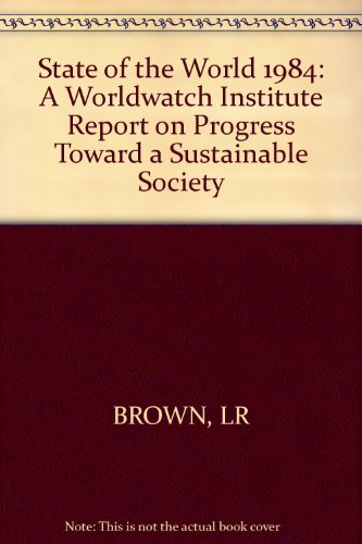 Beispielbild fr State of the World 1984: A Worldwatch Institute Report on Progress Toward a Sustainable Society zum Verkauf von Wonder Book