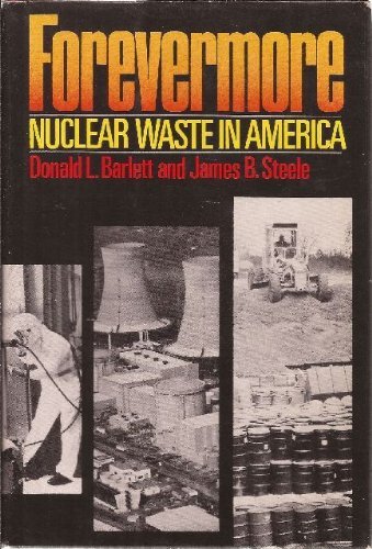 Forevermore: Nuclear Waste in America (9780393019209) by Barlett, Donald L.; Steele, James B.
