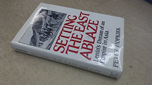 Beispielbild fr Setting the East Ablaze : Lenin's Dream of an Empire in Asia zum Verkauf von Better World Books