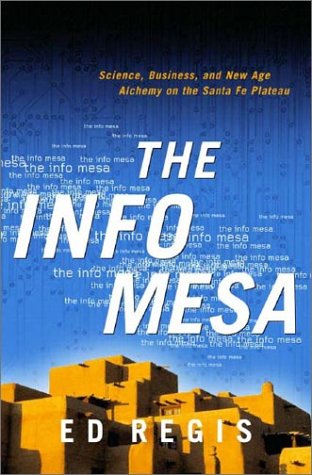 Beispielbild fr The Info Mesa - Science, Business & New Age Alchemy on the Sante Fe Plateau Ed Regis. 2003. W.W.Norton. Hardcover with dust wrapper. 268pp. zum Verkauf von Antiquariaat Ovidius