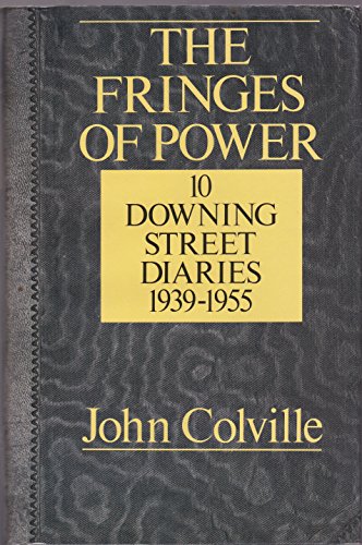 The Fringes of Power: 10 Downing Street Diaries, 1939-1955 - Colville, John