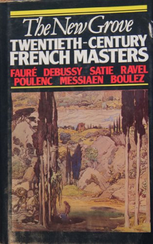 Stock image for The New Grove Twentieth-Century French Masters: Faure Debussy Satie Ravel Poulenc Messiaen Boulez for sale by Front Cover Books