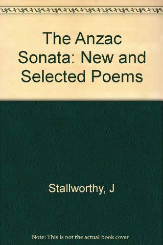 The Anzac Sonata: New and Selected Poems - STALLWORTHY, Jon