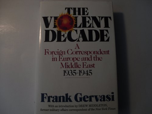 The Violent Decade: A Foreign Correspondent in Europe and the Middle East, 1935-1945