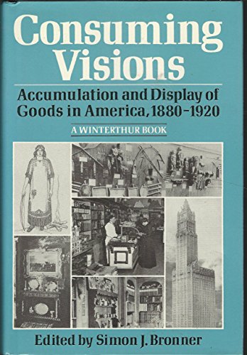 Beispielbild fr Consuming Visions: Accumulation and Display of Goods in America, 1880-1920 zum Verkauf von ThriftBooks-Dallas