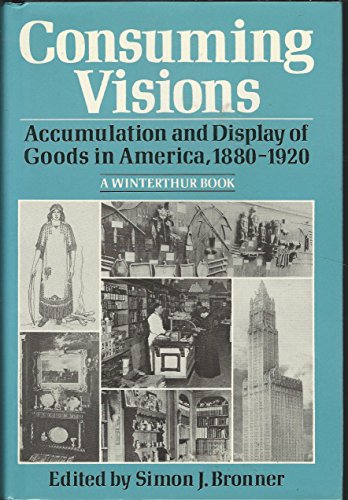 9780393027099: Consuming Visions: Accumulation and Display of Goods in America, 1880-1920 (Winterthur Book)