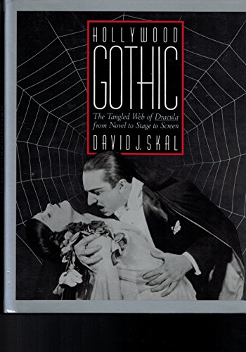 Hollywood Gothic: The Tangled Web of Dracula from Novel to Stage to Screen - Skal, David J