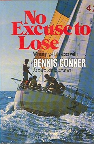 Stock image for No Excuse to Lose: Winning Yacht Races with Dennis Conner for sale by ThriftBooks-Atlanta