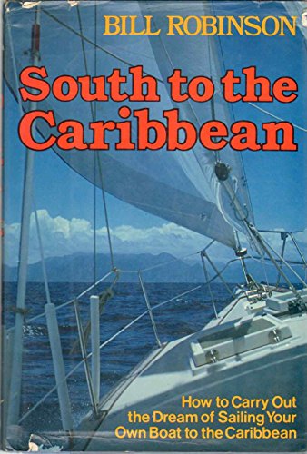 South to the Caribbean: How to Carry Out the Dream of Sailing Your Own boat to the Caribbean
