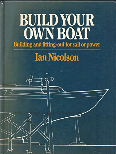 Build Your Own Boat: Building and Fittting Out For Sail or Power