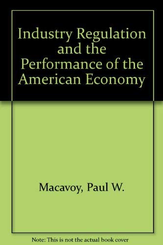 9780393033540: Industry Regulation and the Performance of the American Economy